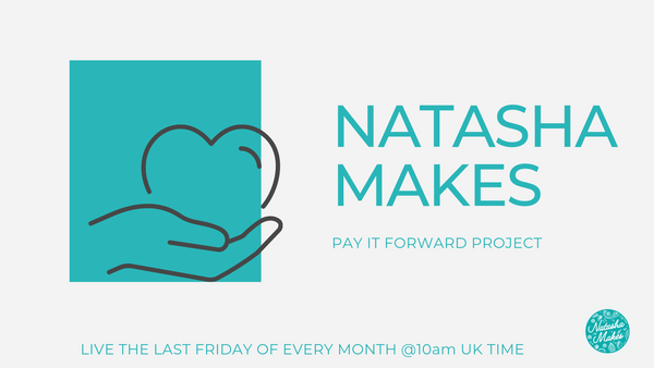 Natasha Makes - Pay it Forward 24th June 2022