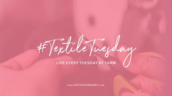 Natasha Makes - Textile Tuesday 13th April 2021